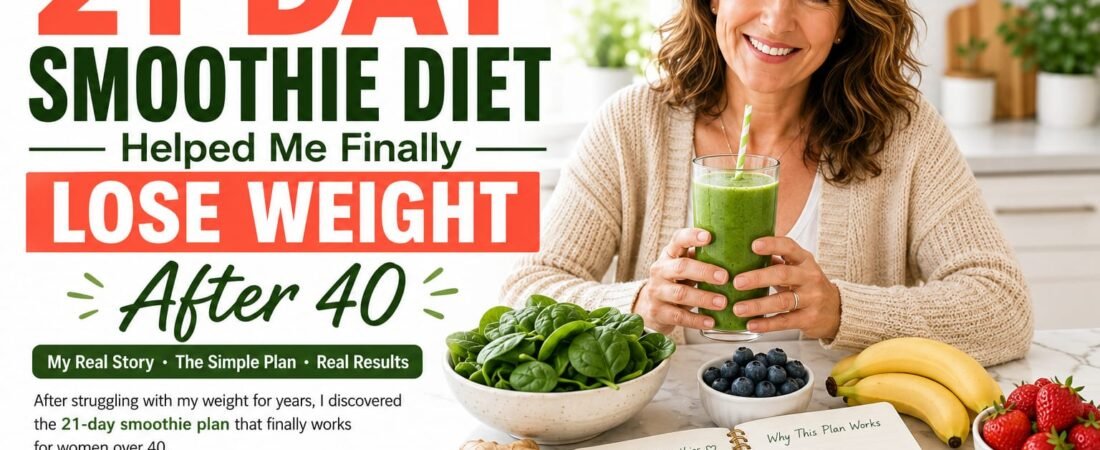 How The 21 Day Smoothie Diet Helped Me Finally Lose Weight After 40